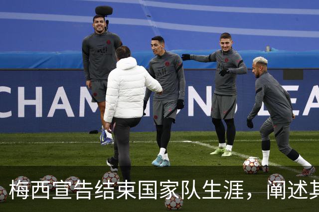 梅西宣告结束国家队生涯，阐述其足球旅程的告别